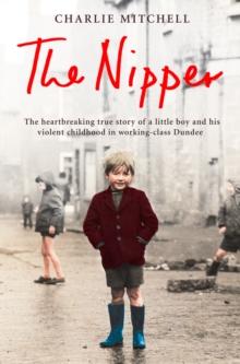 The Nipper : The heartbreaking true story of a little boy and his violent childhood in working-class Dundee