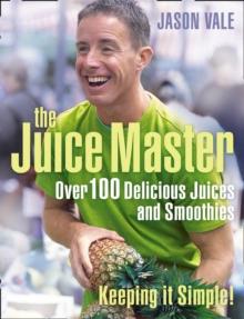 Juice Master Keeping It Simple : Over 100 Delicious Juices and Smoothies