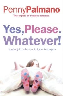 Yes, Please. Whatever! : How to get the best out of your teenagers