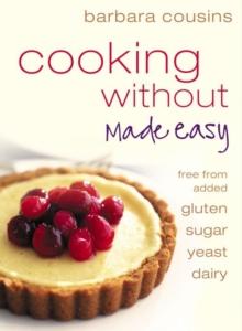 Cooking Without Made Easy : All Recipes Free from Added Gluten, Sugar, Yeast and Dairy Produce