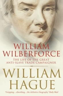 William Wilberforce : The Life of the Great Anti-Slave Trade Campaigner (Text Only)