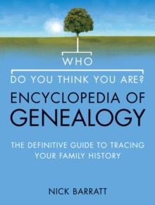 Who Do You Think You Are? Encyclopedia of Genealogy : The definitive reference guide to tracing your family history