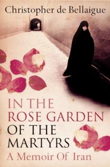 In the Rose Garden of the Martyrs : A Memoir of Iran