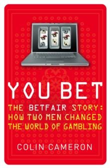 You Bet : The Betfair Story and How Two Men Changed the World of Gambling