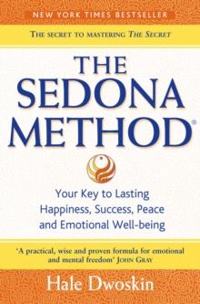 The Sedona Method : Your Key to Lasting Happiness, Success, Peace and Emotional Well-being