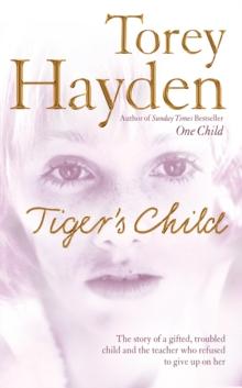 The Tiger's Child : The story of a gifted, troubled child and the teacher who refused to give up on her