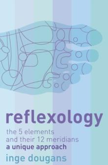 Reflexology : The 5 Elements and Their 12 Meridians: a Unique Approach