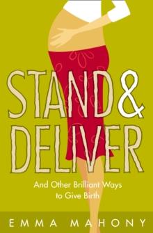 Stand and Deliver! : And other Brilliant Ways to Give Birth