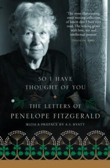 So I Have Thought of You : The Letters of Penelope Fitzgerald