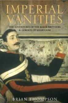 Imperial Vanities : The Adventures of the Baker Brothers and Gordon of Khartoum