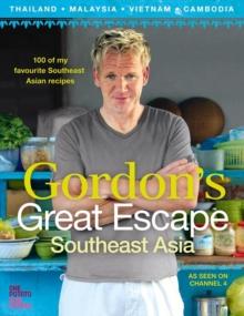 Gordon's Great Escape Southeast Asia : 100 of my favourite Southeast Asian recipes