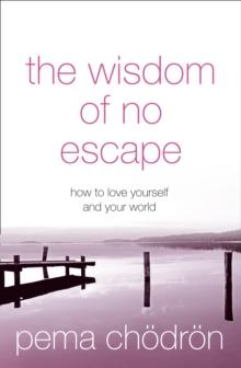 The Wisdom of No Escape : How to love yourself and your world