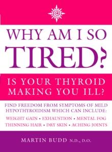 Why Am I So Tired? : Is your thyroid making you ill?