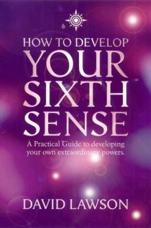 How to Develop Your Sixth Sense : A practical guide to developing your own extraordinary powers