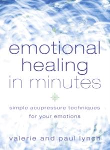 Emotional Healing in Minutes : Simple Acupressure Techniques for Your Emotions