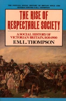 The Rise of Respectable Society : A Social History of Victorian Britain