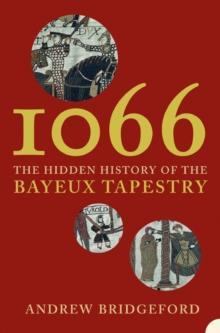 1066 : The Hidden History of the Bayeux Tapestry