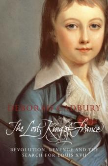 The Lost King of France : The Tragic Story of Marie-Antoinette's Favourite Son (Text Only Edition)