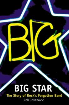 Big Star : The Story of Rock's Forgotten Band