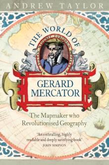 The World of Gerard Mercator : The Mapmaker Who Revolutionised Geography