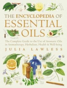 Encyclopedia of Essential Oils : The Complete Guide to the Use of Aromatic Oils in Aromatherapy, Herbalism, Health and Well-Being. (Text Only)