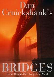 Dan Cruickshank's Bridges : Heroic Designs that Changed the World