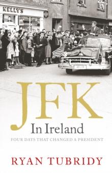 JFK in Ireland : Four Days that Changed a President