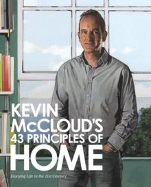 Kevin McCloud's 43 Principles of Home : Enjoying Life in the 21st Century