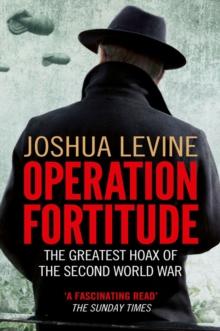 Operation Fortitude : The True Story of the Key Spy Operation of WWII That Saved D-Day