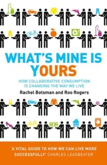 What's Mine Is Yours : How Collaborative Consumption is Changing the Way We Live