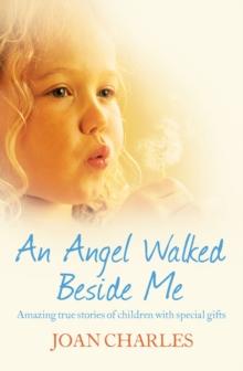 An Angel Walked Beside Me : Amazing stories of children who touch the other side