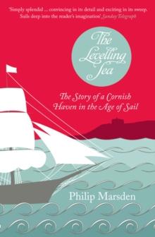 The Levelling Sea : The Story of a Cornish Haven in the Age of Sail