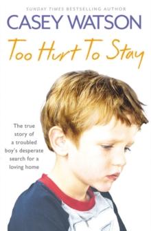 Too Hurt to Stay : The True Story of a Troubled Boys Desperate Search for a Loving Home