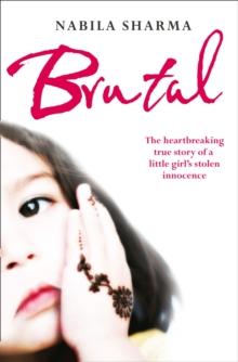 Brutal : The Heartbreaking True Story of a Little Girl's Stolen Innocence