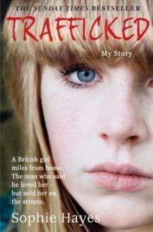 Trafficked : The Terrifying True Story of a British Girl Forced into the Sex Trade