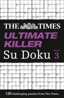 The Times Ultimate Killer Su Doku Book 3 : 120 Challenging Puzzles from the Times