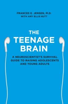 The Teenage Brain : A Neuroscientists Survival Guide to Raising Adolescents and Young Adults