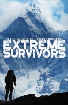 Extreme Survivors : 60 of the World's Most Extreme Survival Stories