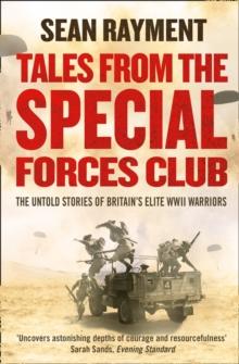 Tales from the Special Forces Club : The Untold Stories of Britains Elite WWII Warriors