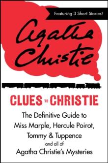 Clues to Christie : The Definitive Guide to Miss Marple, Hercule Poirot and all of Agatha Christie's Mysteries