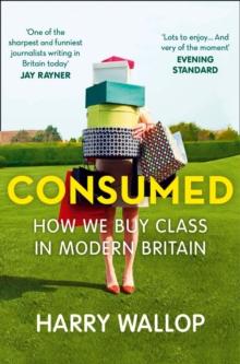 Consumed : How We Buy Class in Modern Britain