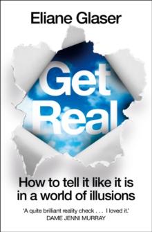 Get Real : How to Tell it Like it is in a World of Illusions