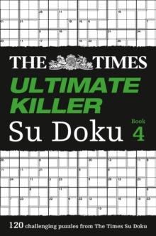 The Times Ultimate Killer Su Doku Book 4 : 120 Challenging Puzzles from the Times