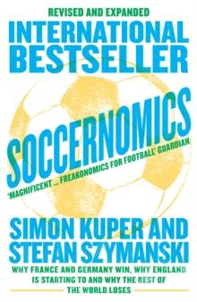 Soccernomics (2022 World Cup Edition) : Why France and Germany Win, Why England Is Starting to and Why The Rest of the World Loses