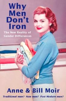 Why Men Don't Iron : The New Reality of Gender Differences