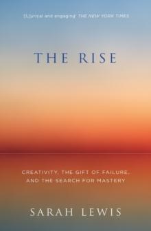 The Rise : Creativity, the Gift of Failure, and the Search for Mastery