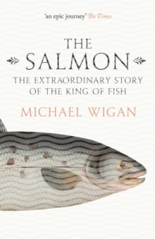 The Salmon : The Extraordinary Story of the King of Fish