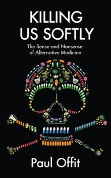 Killing Us Softly : The Sense and Nonsense of Alternative Medicine