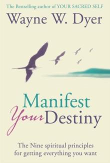 Manifest Your Destiny : The Nine Spiritual Principles for Getting Everything You Want