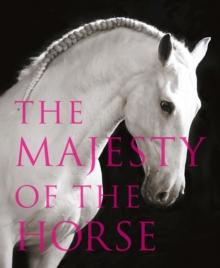 The Majesty of the Horse : An Illustrated History